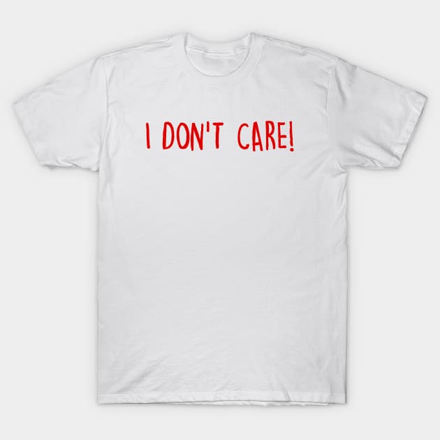 I Don't Care T-Shirt by eileenwolcott